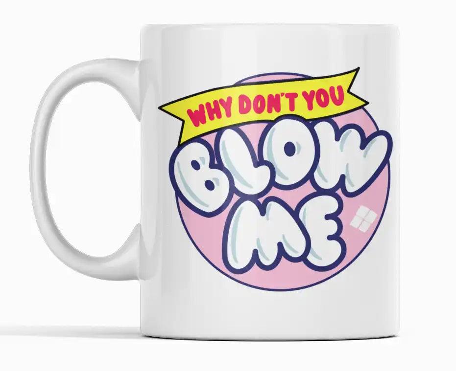 Why Don't You Blow Me Funny Novelty Mug